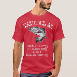 T-shirt Quaint Little Drinking Town Fishing Problem Yakuta