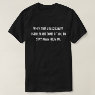 T-shirt Quand Ce Virus Est Terminé, Je Veux Toujours Certa