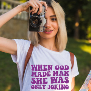 T-shirt Quand Dieu a fait l'homme, elle plaisantait Fémini
