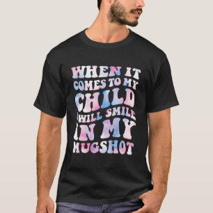 T-shirt Quand Il S'Agit De Mon Enfant, Je Sourirai Dans Mo