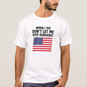 T-shirt Quand je mourrai, ne me laissez pas voter le cadea