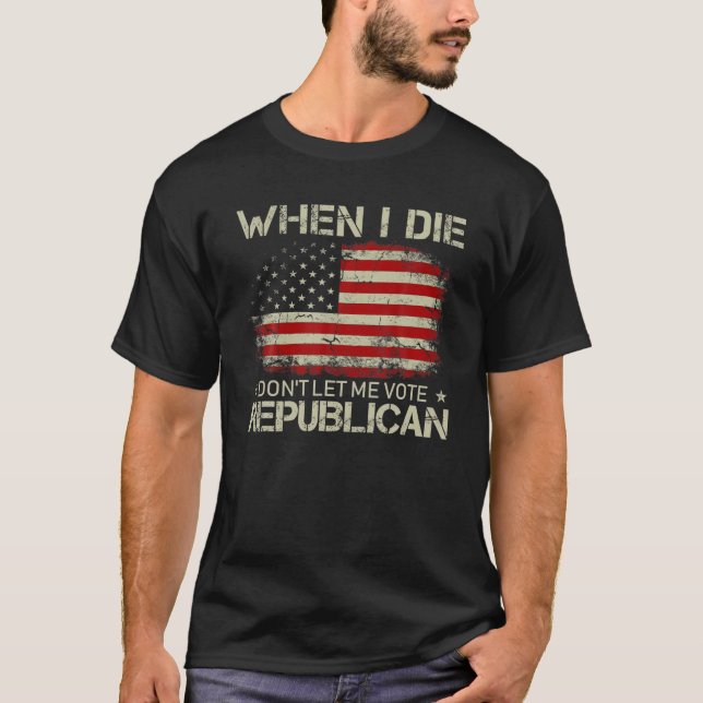 T-shirt Quand je mourrai, ne me laissez pas voter pour les (Devant)