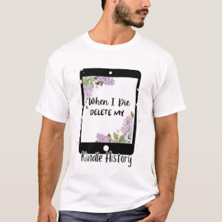 T-shirt Quand je mourrai, supprimez mon historique Kindle,