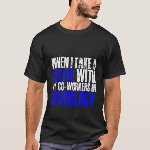 T-shirt Quand Je Prends Un Selfie Avec Mes Collègues À Rad