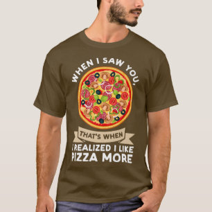 T-shirt Quand Je T'Ai Vu Quand J'Ai Réalisé Pizza Pizzas P