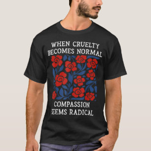 T-shirt Quand la cruauté devient normale la compassion sem