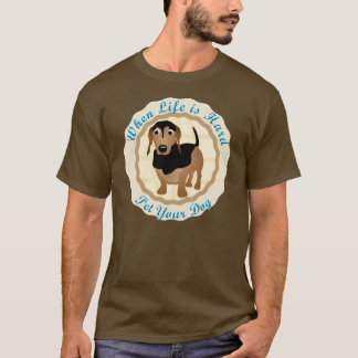 T-shirt Quand la vie est dure (le teckel)