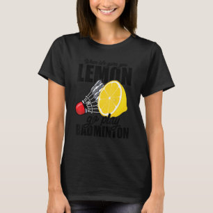 T-shirt Quand La Vie Vous Donne Lemon Go Jouer Badminton P