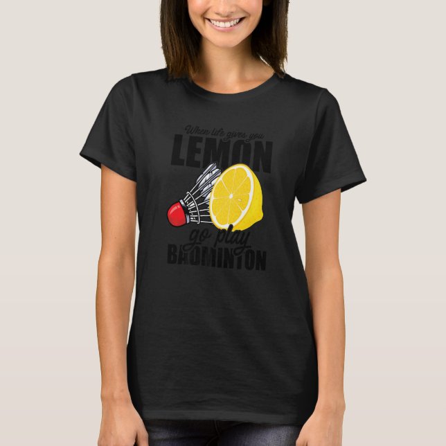 T-shirt Quand La Vie Vous Donne Lemon Go Jouer Badminton P (Devant)