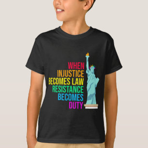 T-shirt Quand l'injustice devient loi, la résistance devie