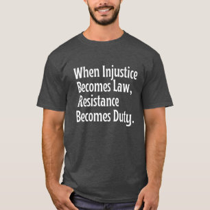 T-shirt Quand l'injustice devient loi, la résistance devie