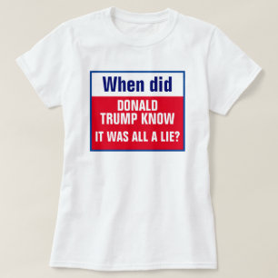 T-shirt Quand Trump a-t-il su que c'était un mensonge ?