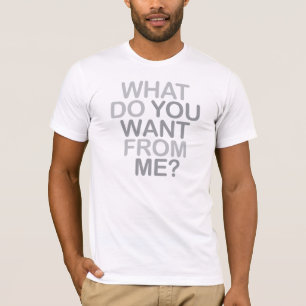 T-shirt Que voulez-vous de moi ?