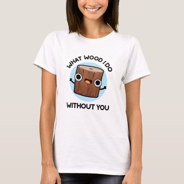 T-shirt Quel Bois Je Fais Sans Toi Drôle Pun (Devant)