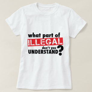 T-shirt Quelle partie d'illégal vous ne comprennent pas