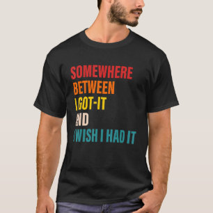 T-shirt Quelque Part Entre Je L'Ai Obtenu Et J'Aimerais Av