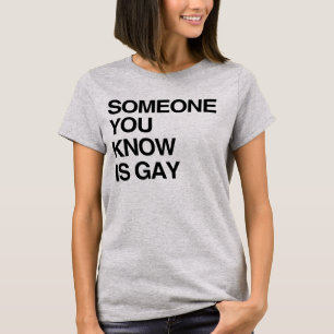 T-shirt "QUELQU'UN QUE VOUS CONNAISSEZ EST GAY"