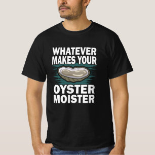 T-shirt Qu'est-ce qui rend votre huître moister amusant je