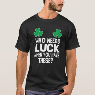 T-shirt Qui A Besoin De Chance Quand Vous En Avez ? St pat
