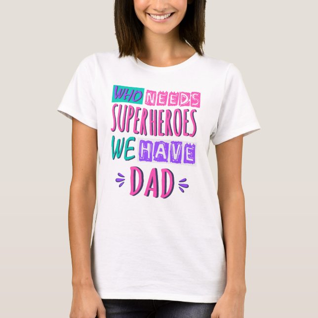 T-shirt Qui a besoin de super-héros nous avons papa (Devant)