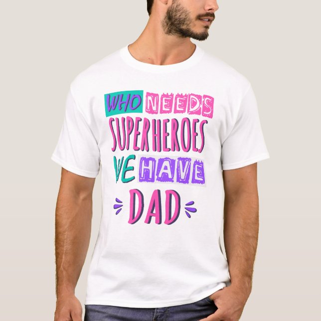 T-shirt Qui a besoin de super-héros nous avons papa (Devant)
