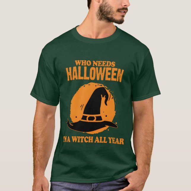 T-shirt Qui a besoin d'Halloween Je suis une sorcière tout (Devant)