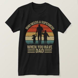 T-shirt Qui a besoin d'un super-héros quand on a papa