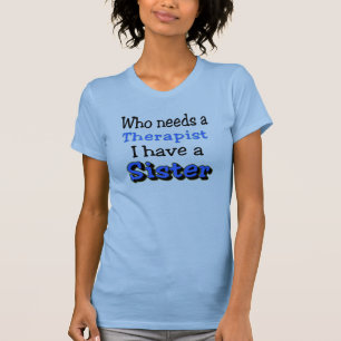 T-shirt Qui a besoin d'un thérapeute, j'ai une SOEUR