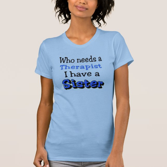 T-shirt Qui a besoin d'un thérapeute, j'ai une SOEUR (Devant)