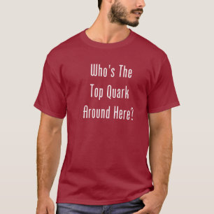 T-shirt Qui est le quark supérieur autour d'ici ?