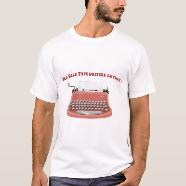 T-shirt Qui utilise les machines à écrire de toute façon? (Devant)