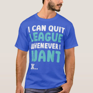 T-shirt Quittez la ligue à chaque fois que je veux amusant