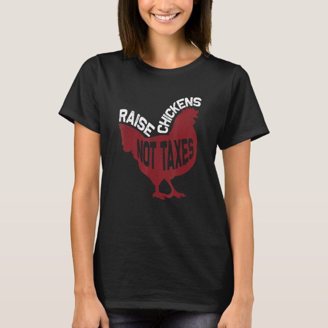T-shirt Raise Chickens Not Taxes (Devant)