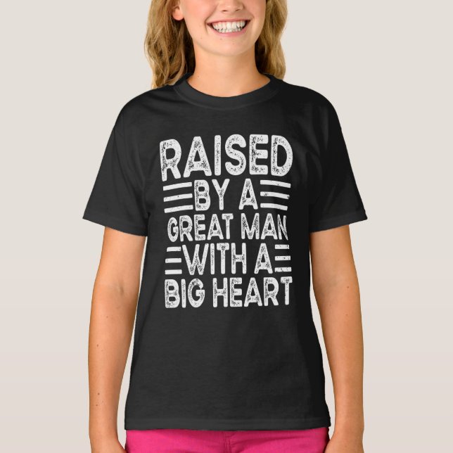 T-shirt Raised By A Great Man With A Big Heart Fatheru2019 (Devant)