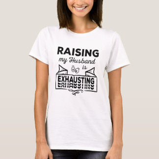 T-shirt Raising my Husband is exhausting beau design