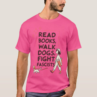 T-shirt Read Books Walk Dogs Fight Fascists friend