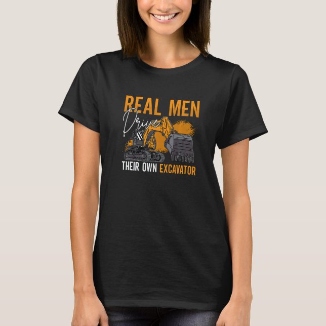 T-shirt Real Men Drive Their Own Excavator Driver Construc (Devant)
