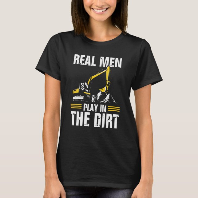 T-shirt Real Men Play In The Dirt   Excavator Operator (Devant)