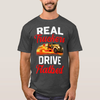 T-shirt Real Truckers Drive Flatbed Funny Truck Drivers 
