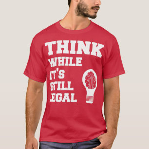 T-shirt Réfléchir Tandis Qu'Il Est Toujours Légal