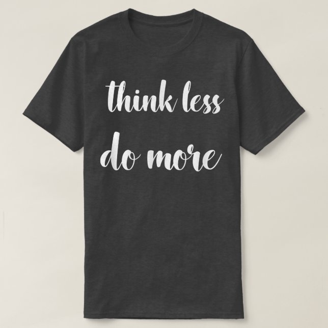 T-shirt Réfléchissez Moins, Faites Plus De Citation De Mot (Design devant)