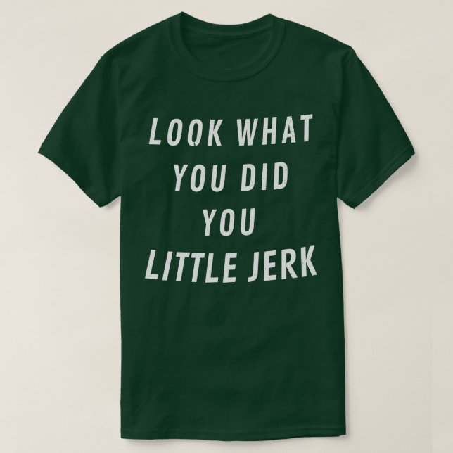 T-shirt Regardez ce que vous avez fait, petit crétin 2 (Design devant)