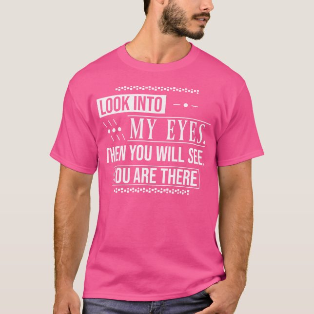 T-shirt Regardez Dans Mes Yeux, Alors Vous Verrez Que Vous (Devant)