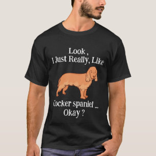T-shirt Regardez, j'aime vraiment Cocker spaniel, d'accord