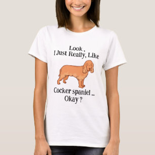 T-shirt Regardez, j'aime vraiment Cocker spaniel, d'accord
