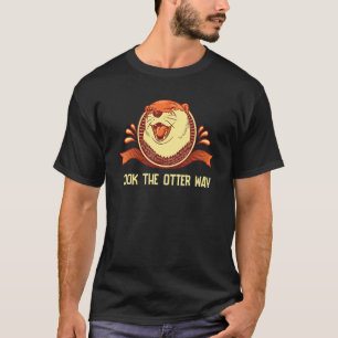 T-shirt Regardez Otter Way Motivational Quote