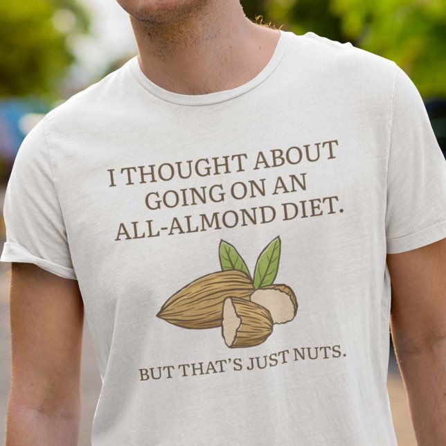 T-shirt Régime Tout-Amande (I Thought About Going On An All-Almond Diet. But That’s Just Nuts. Shirt)
