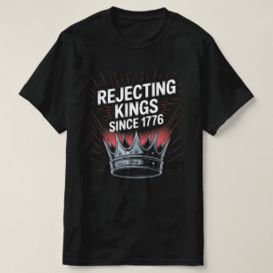 T-shirt "Rejeter les rois depuis 1776 - Histoire provocatr