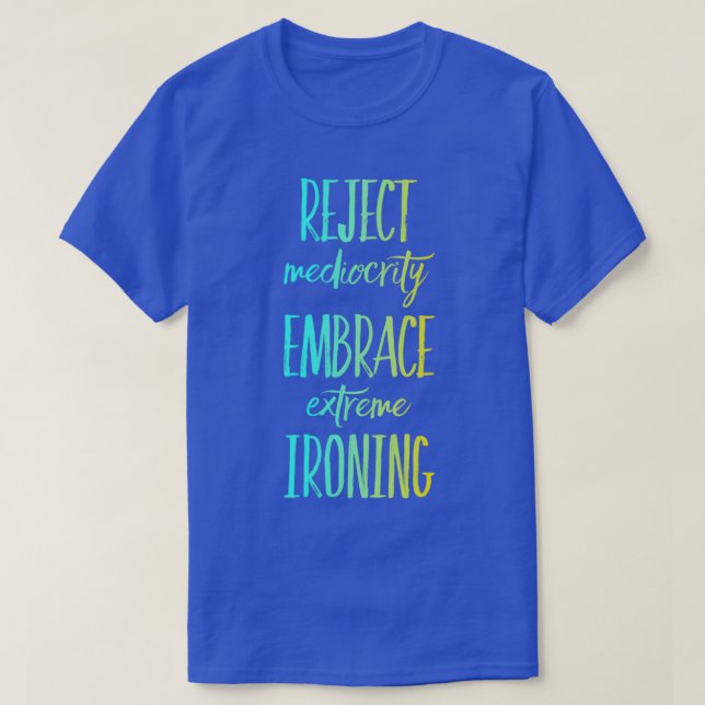 T-shirt Rejeter Mediocrity Embrace Extreme Ironing 10 (Design devant)