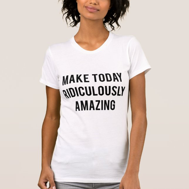 T-shirt Rendre aujourd'hui ridiculement Extraordinaire (Devant)